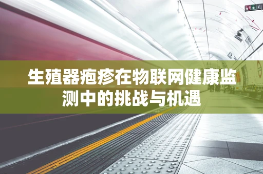 生殖器疱疹在物联网健康监测中的挑战与机遇