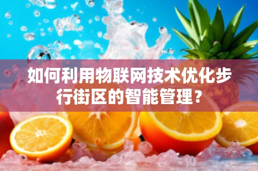如何利用物联网技术优化步行街区的智能管理？