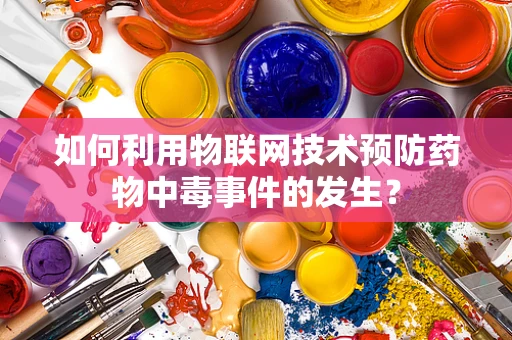 如何利用物联网技术预防药物中毒事件的发生？