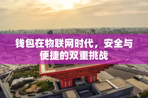 钱包在物联网时代，安全与便捷的双重挑战