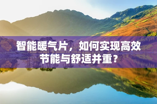 智能暖气片，如何实现高效节能与舒适并重？