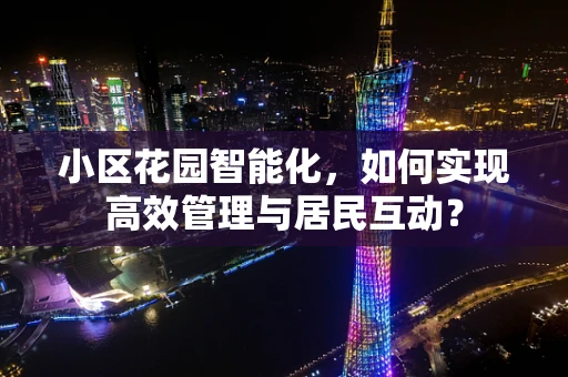 小区花园智能化，如何实现高效管理与居民互动？