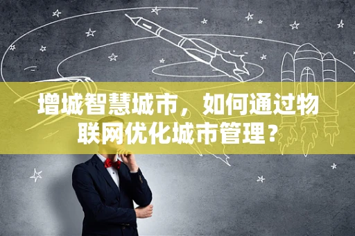 增城智慧城市，如何通过物联网优化城市管理？