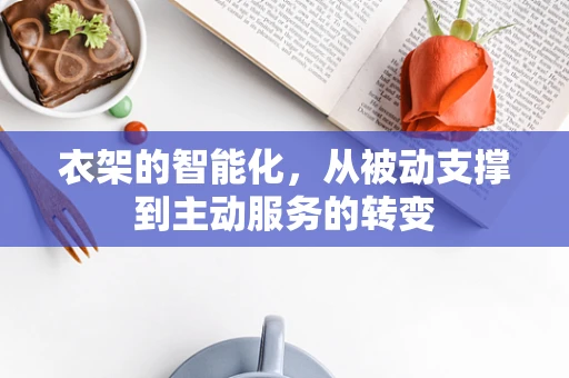 衣架的智能化，从被动支撑到主动服务的转变