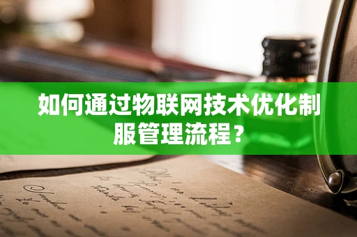 如何通过物联网技术优化制服管理流程？