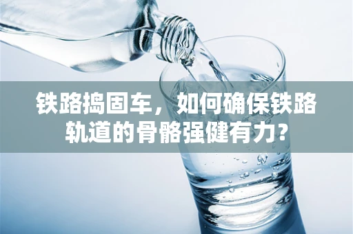 铁路捣固车，如何确保铁路轨道的骨骼强健有力？