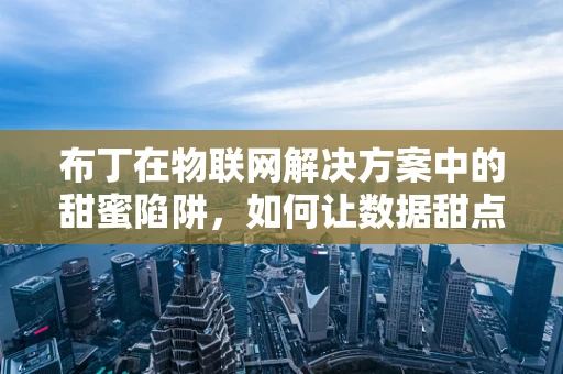 布丁在物联网解决方案中的甜蜜陷阱，如何让数据甜点更智能？