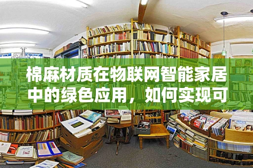 棉麻材质在物联网智能家居中的绿色应用，如何实现可持续与智能的双重飞跃？