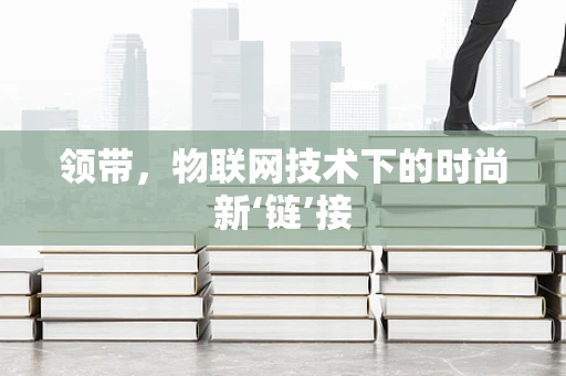领带，物联网技术下的时尚新‘链’接