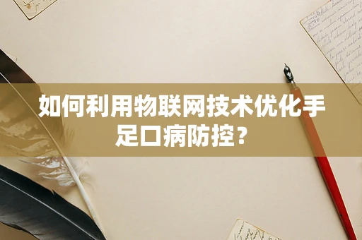 如何利用物联网技术优化手足口病防控？