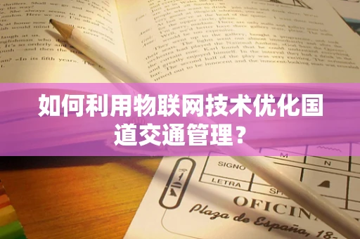 如何利用物联网技术优化国道交通管理？
