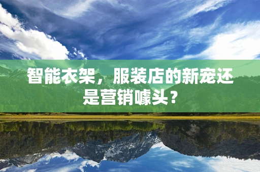 智能衣架，服装店的新宠还是营销噱头？
