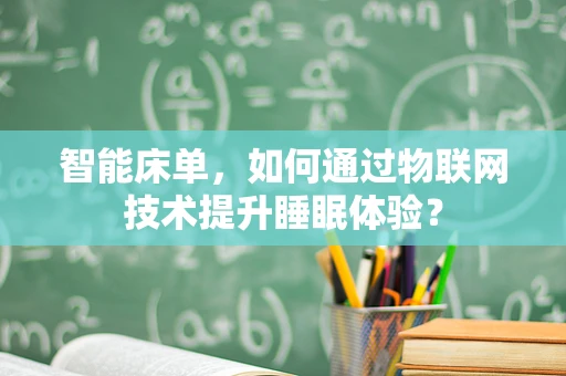 智能床单，如何通过物联网技术提升睡眠体验？