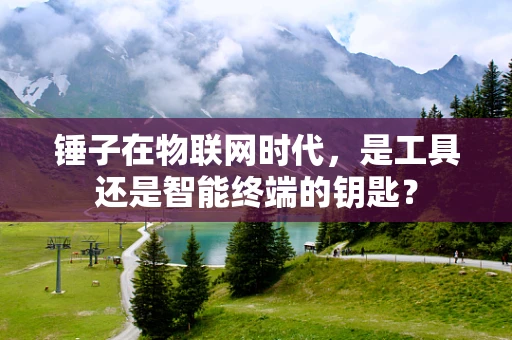 锤子在物联网时代，是工具还是智能终端的钥匙？