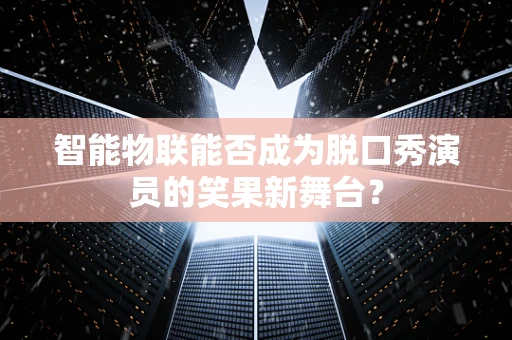 智能物联能否成为脱口秀演员的笑果新舞台？