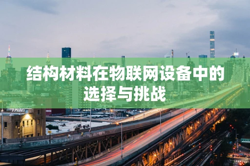 结构材料在物联网设备中的选择与挑战