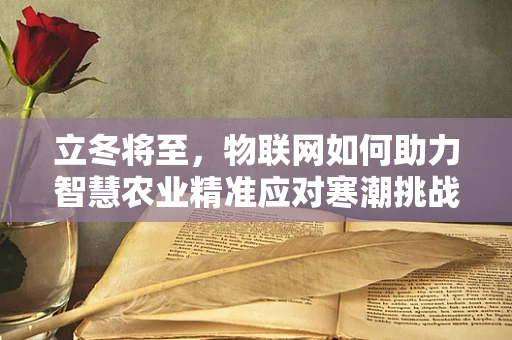 立冬将至，物联网如何助力智慧农业精准应对寒潮挑战？
