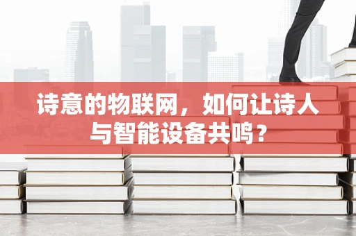 诗意的物联网，如何让诗人与智能设备共鸣？