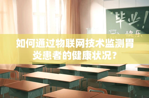 如何通过物联网技术监测胃炎患者的健康状况？