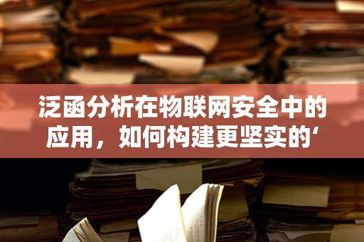 泛函分析在物联网安全中的应用，如何构建更坚实的‘数据防线’？