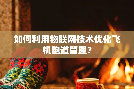 如何利用物联网技术优化飞机跑道管理？