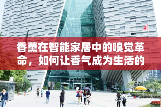 香薰在智能家居中的嗅觉革命，如何让香气成为生活的一部分？