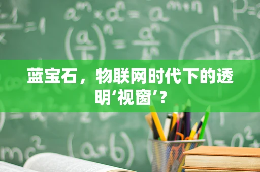蓝宝石，物联网时代下的透明‘视窗’？