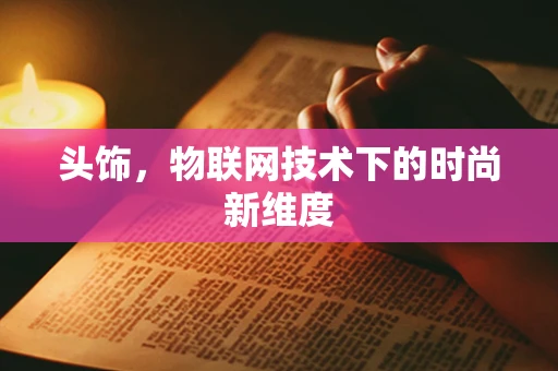 头饰，物联网技术下的时尚新维度