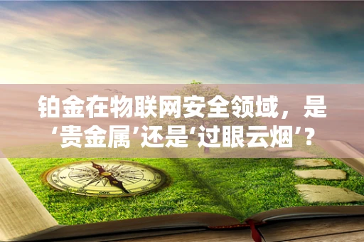 铂金在物联网安全领域，是‘贵金属’还是‘过眼云烟’？