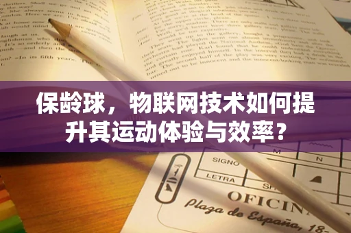 保龄球，物联网技术如何提升其运动体验与效率？