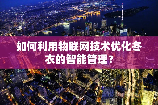 如何利用物联网技术优化冬衣的智能管理？