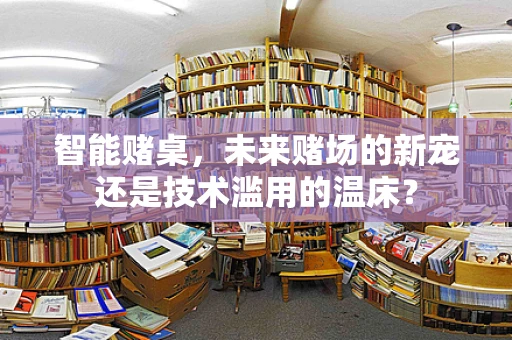 智能赌桌，未来赌场的新宠还是技术滥用的温床？
