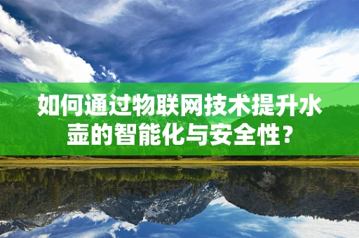 如何通过物联网技术提升水壶的智能化与安全性？