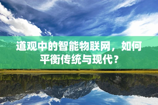 道观中的智能物联网，如何平衡传统与现代？