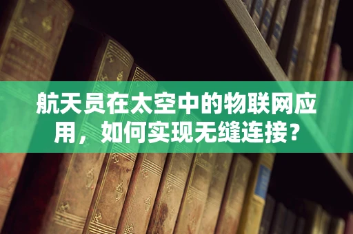 航天员在太空中的物联网应用，如何实现无缝连接？