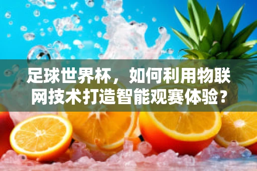 足球世界杯，如何利用物联网技术打造智能观赛体验？
