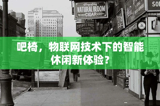 吧椅，物联网技术下的智能休闲新体验？