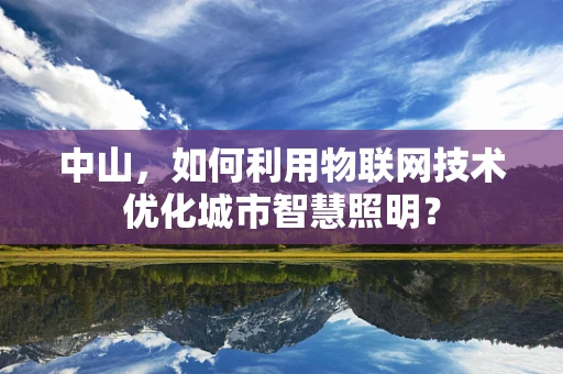 中山，如何利用物联网技术优化城市智慧照明？