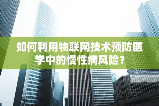 如何利用物联网技术预防医学中的慢性病风险？