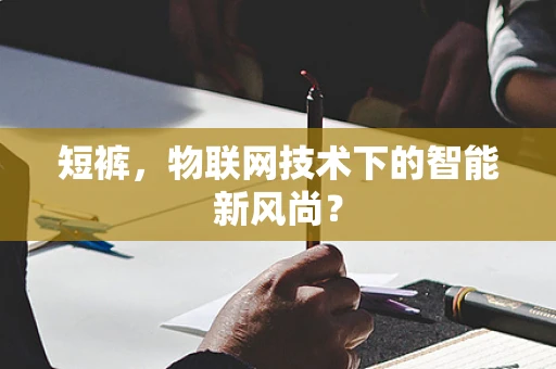 短裤，物联网技术下的智能新风尚？