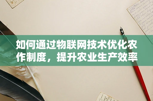 如何通过物联网技术优化农作制度，提升农业生产效率？