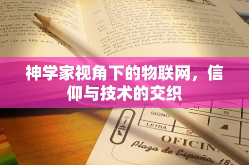 神学家视角下的物联网，信仰与技术的交织