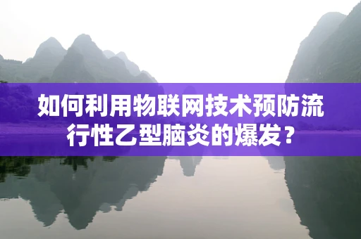 如何利用物联网技术预防流行性乙型脑炎的爆发？