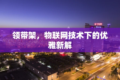 领带架，物联网技术下的优雅新解