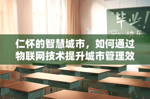 仁怀的智慧城市，如何通过物联网技术提升城市管理效率？